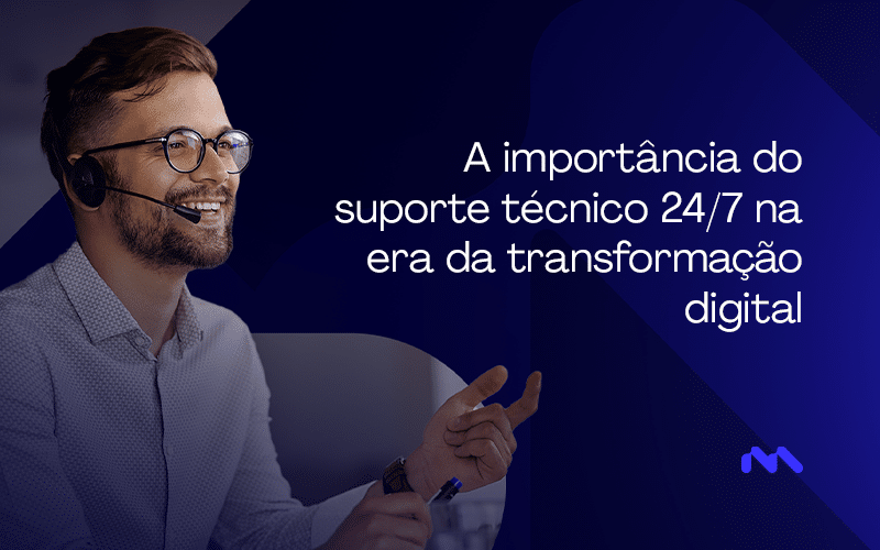 A importância do suporte técnico 24/7 na era da transformação digital
