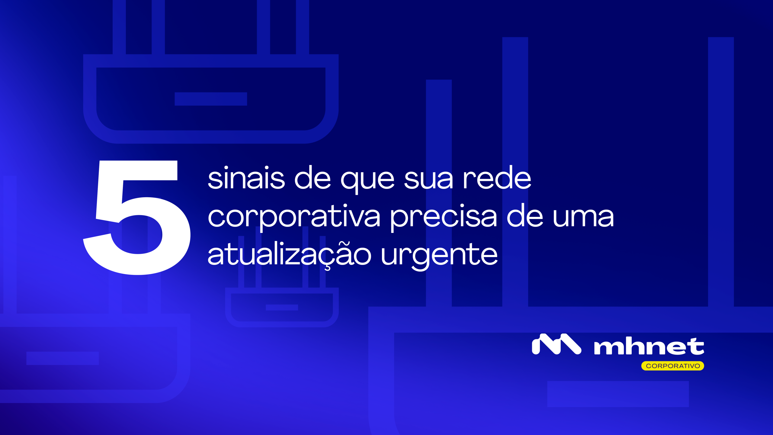 5 sinais de que sua rede corporativa precisa de uma atualização urgente